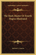 The Mark Master or Fourth Degree Illustrated
