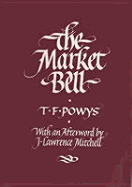 The Market Bell - Robinson, Ian (Editor), and Powys, T F, and Mencher, Elaine (Editor)