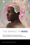 The Market in Mind: How Financialization Is Shaping Neuroscience, Translational Medicine, and Innovation in Biotechnology