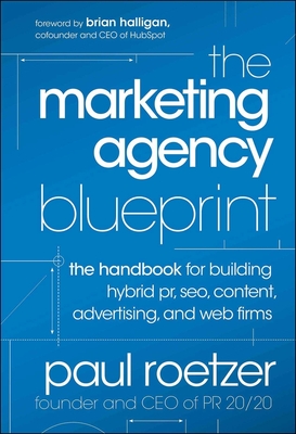 The Marketing Agency Blueprint: The Handbook for Building Hybrid PR, SEO, Content, Advertising, and Web Firms - Roetzer, Paul