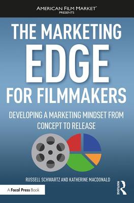 The Marketing Edge for Filmmakers: Developing a Marketing Mindset from Concept to Release - Schwartz, Russell, and MacDonald, Katherine