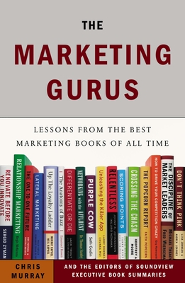 The Marketing Gurus: Lessons from the Best Marketing Books of All Time - Murray, Chris, and Soundview Executive Book Summaries Eds