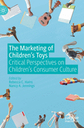 The Marketing of Children's Toys: Critical Perspectives on Children's Consumer Culture