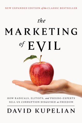 The Marketing of Evil: How Radicals, Elitists, and Pseudo-Experts Sell Us Corruption Disguised as Freedom - Kupelian, David