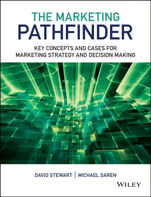 The Marketing Pathfinder: Key Concepts and Cases for Marketing Strategy and Decision Making - Stewart, David W., and Saren, Michael M.