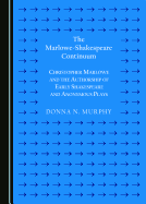 The Marlowe-Shakespeare Continuum: Christopher Marlowe and the Authorship of Early Shakespeare and Anonymous Plays (Second Edition)
