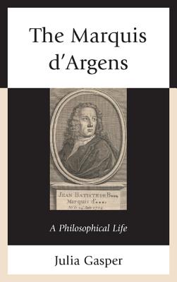 The Marquis d'Argens: A Philosophical Life - Gasper, Julia