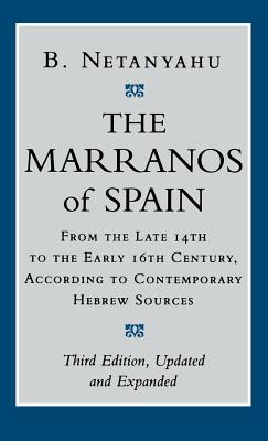 The Marranos of Spain: From the Late 14th to the Early 16th Century, According to Contemporary Hebrew Sources, Third Edition - Netanyahu, B