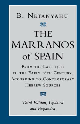 The Marranos of Spain: From the Late 14th to the Early 16th Century According to Contemporary Hebrew Sources - Netanyahu, B