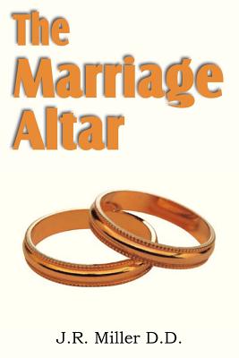 The Marriage Altar - Miller, J R, Dr.