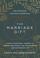 The Marriage Gift: 365 Prayers for Our Marriage - A Daily Devotional Journey to Inspire, Encourage, and Transform Us and Our Prayer Life