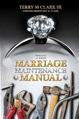 The Marriage Maintenance Manual - Clark, Terry, Sr.
