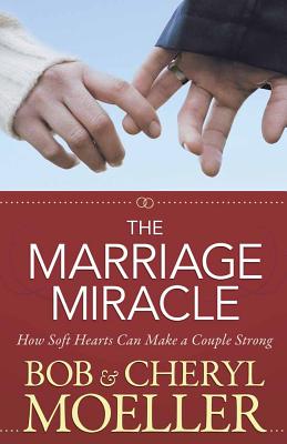 The Marriage Miracle - Moeller, Bob, and Moeller, Cheryl