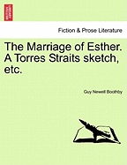 The Marriage of Esther. a Torres Straits Sketch, Etc.