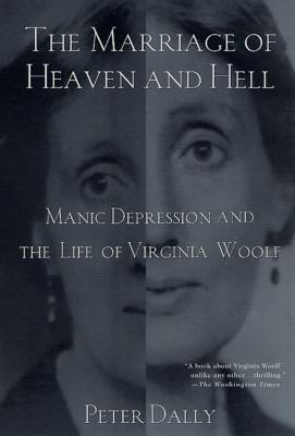 The Marriage of Heaven and Hell: Manic Depression and the Life of Virginia Woolf - Dally, Peter