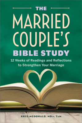 The Married Couple's Bible Study: 12 Weeks of Readings and Reflections to Strengthen Your Marriage - McDonald, Krys, MDIV, Thm