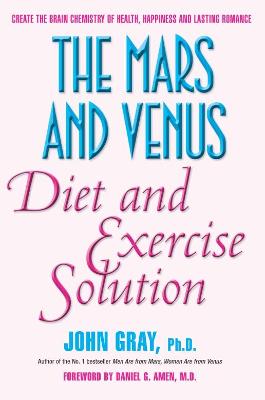 The Mars and Venus Diet and Exercise Solution: Create the Brain Chemistry of Health, Happiness and Lasting Romance - Gray, John, Ph.D.