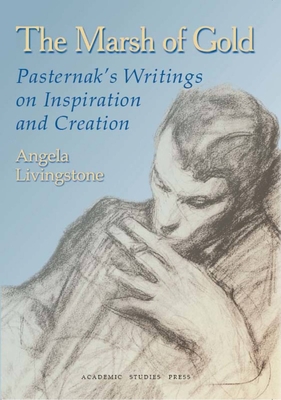 The Marsh of Gold: Pasternak's Writings on Inspiration and Creation - Pasternak, Boris, and Livingstone, Angela (Introduction by)