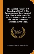 The Marshall Family, or a Genealogical Chart of the Descendants of John Marshall and Elizabeth Markham, His Wife, Sketches of Individuals and Notices of Families Connected with Them