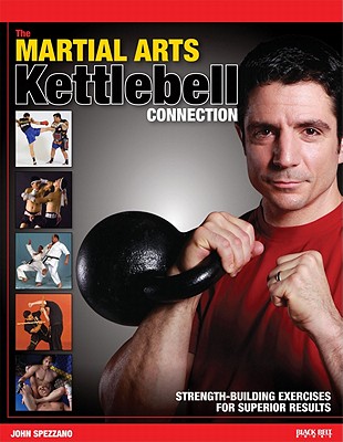 The Martial Arts/Kettlebell Connection: Strength-Building Exercises for Superior Results - Spezzano, John