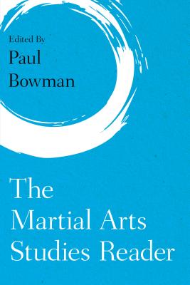 The Martial Arts Studies Reader - Bowman, Paul (Editor)