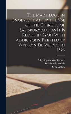 The Martiloge in Englysshe After the vse of the Chirche of Salisbury and as it is Redde in Syon With Addicyons. Printed by Wynkyn de Worde in 1526 - Wordsworth, Christopher, and Procter, Francis, and Worde, Wynkyn De