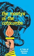 The Martyr of the Catacombs: a Tale of Ancient Rome - Anonymous
