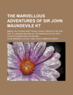 The Marvellous Adventures of Sir John Maundevile Kt: Being His Voyage and Travel Which Treateth of the Way to Jerusalem and of the Marvels of Ind With Other Islands and Countries; Edited and Profusely Illustrated by Arthur Layard, With a Preface By...