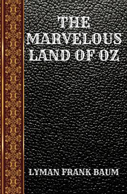 The Marvelous Land of Oz: By Lyman Frank Baum - Baum, Lyman Frank