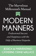 The Marvelous Millennial's Manual to Modern Manners: Professional Success and Happiness with the Help of Business Etiquette