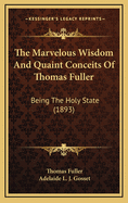 The Marvelous Wisdom and Quaint Conceits of Thomas Fuller: Being the Holy State (1893)