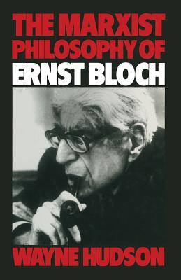 The Marxist Philosophy of Ernst Bloch - Hudson, Wayne