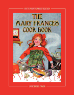 The Mary Frances Cook Book 100th Anniversary Edition: A Children's Story-Instruction Cookbook with Bonus Patterns for Child's Apron and Cooking Cap