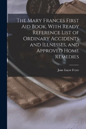 The Mary Frances First aid Book, With Ready Reference List of Ordinary Accidents and Illnesses, and Approved Home Remedies