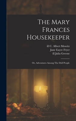 The Mary Frances Housekeeper; Or, Adventures Among The Doll People - Fryer, Jane Eayre 1876- (Creator), and Ill, Greene Julia, and Mowitz, Albert C (Creator)