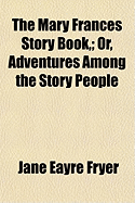 The Mary Frances Story Book; Or, Adventures Among the Story People