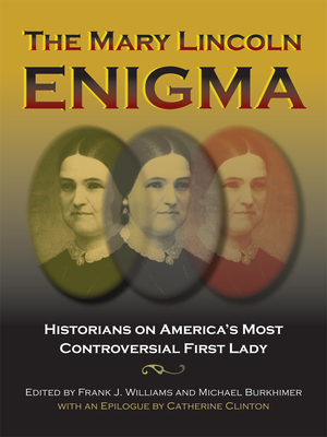 The Mary Lincoln Enigma: Historians on America's Most Controversial First Lady - Williams, Frank J (Editor), and Burkhimer, Michael (Editor), and Berry, Stephen (Contributions by)