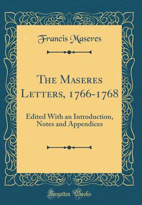 The Maseres Letters, 1766-1768: Edited with an Introduction, Notes and Appendices (Classic Reprint) - Maseres, Francis