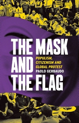 The Mask and the Flag: Populism, Citizenism, and Global Protest - Gerbaudo, Paolo