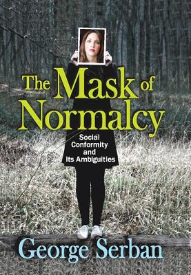 The Mask of Normalcy: Social Conformity and its Ambiguities - Serban, George