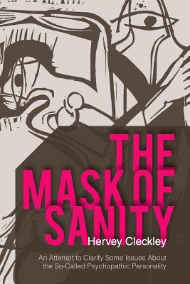 The Mask of Sanity: An Attempt to Clarify Some Issues about the So-Called Psychopathic Personality - Cleckley, Hervey