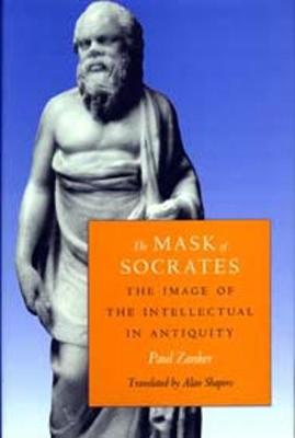 The Mask of Socrates: The Image of the Intellectual in Antiquity - Zanker, Paul, and Shapiro, Alan (Translated by)