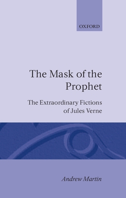 The Mask of the Prophet: The Extraordinary Fictions of Jules Verne - Martin, Andrew