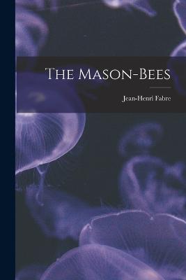 The Mason-Bees - Fabre, Jean-Henri