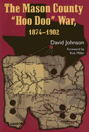 The Mason County "Hoo Doo" War, 1874-1902 - Johnson, David, and Miller, Rick (Foreword by)