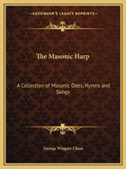 The Masonic Harp: A Collection of Masonic Odes, Hymns and Songs