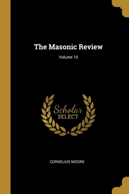 The Masonic Review; Volume 10 - Moore, Cornelius