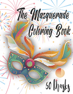 The Masquerade Coloring Book - 50 Masks: For Mardi Gras, Venice Carnival, Purim And More. Color Them And Have Fun