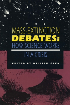 The Mass-Extinction Debates: How Science Works in a Crisis - Glen, William (Editor)