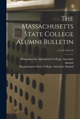 The Massachusetts State College Alumni Bulletin; v.14-16 1931-34 - Massachusetts Agricultural College a (Creator), and Massachusetts State College Associat (Creator)